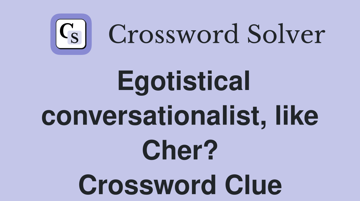 Egotistical conversationalist, like Cher? Crossword Clue