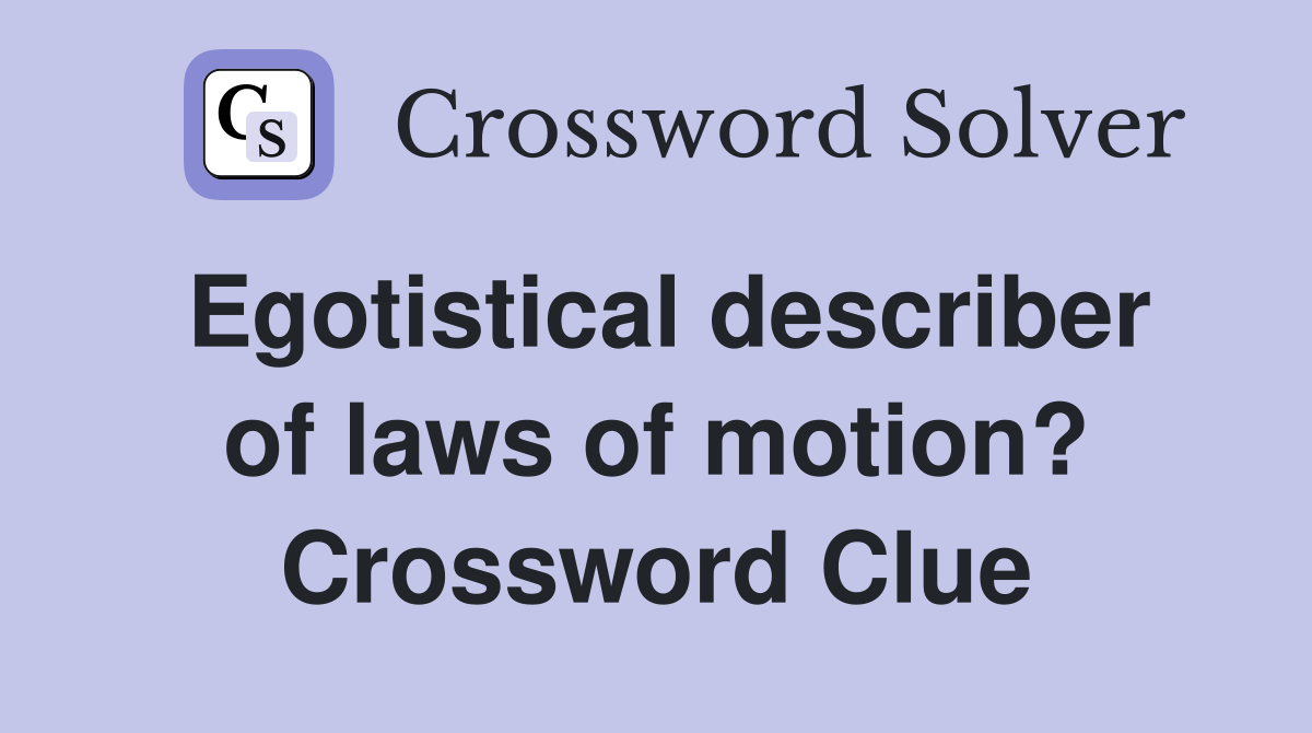 Egotistical describer of laws of motion? Crossword Clue
