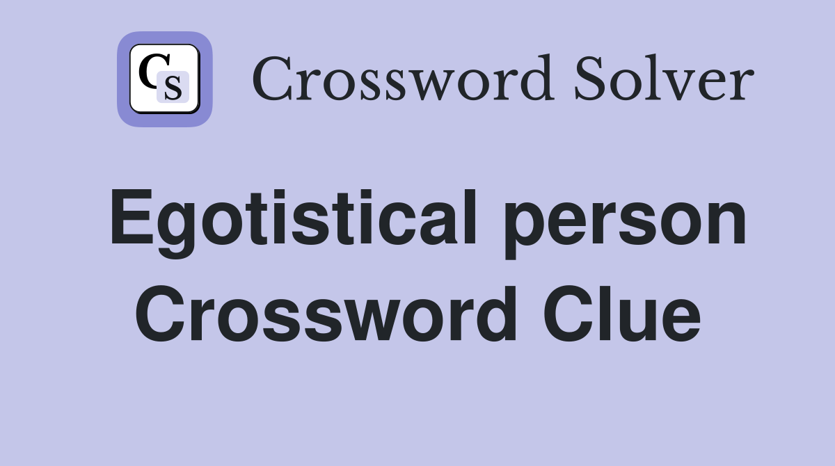 Egotistical person Crossword Clue
