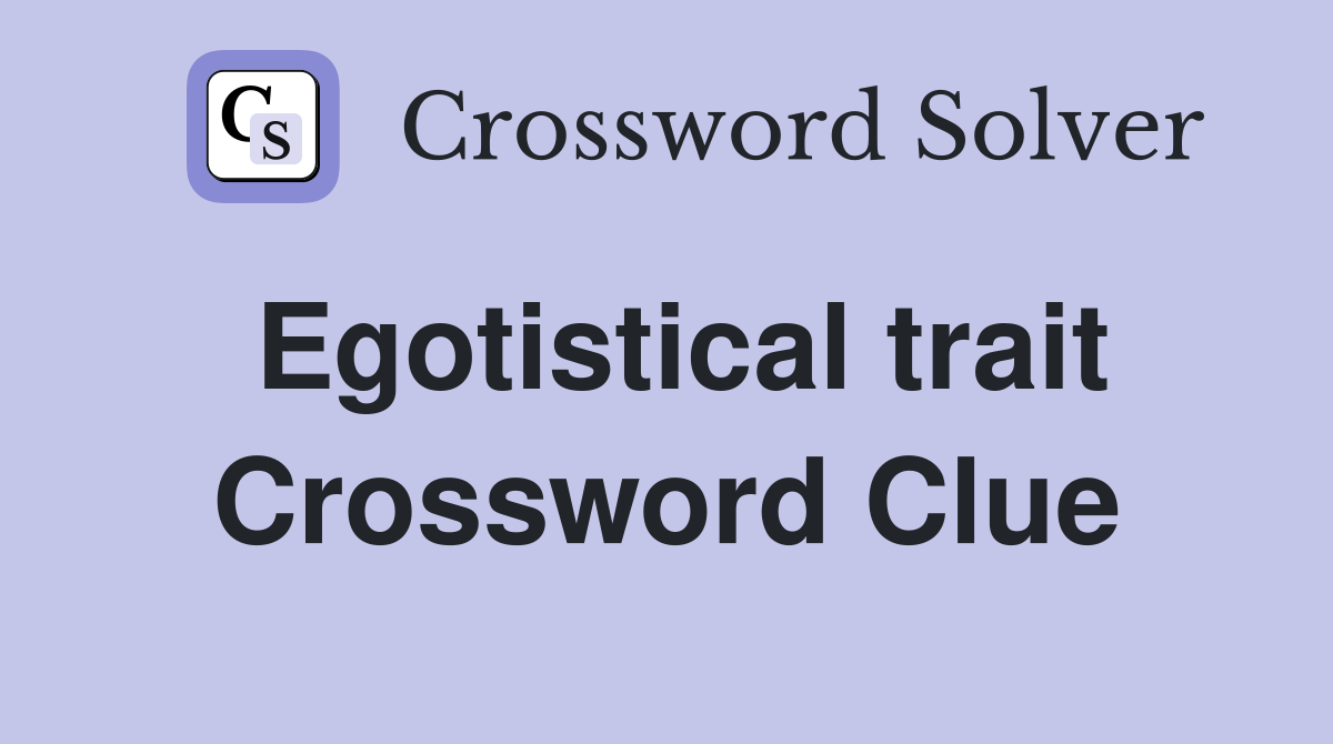 Egotistical trait Crossword Clue
