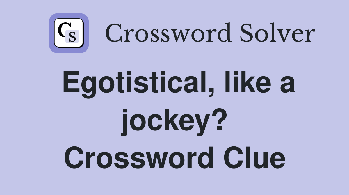 Egotistical, like a jockey? Crossword Clue