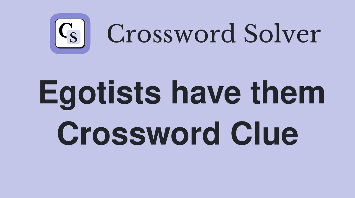Egotists have them Crossword Clue