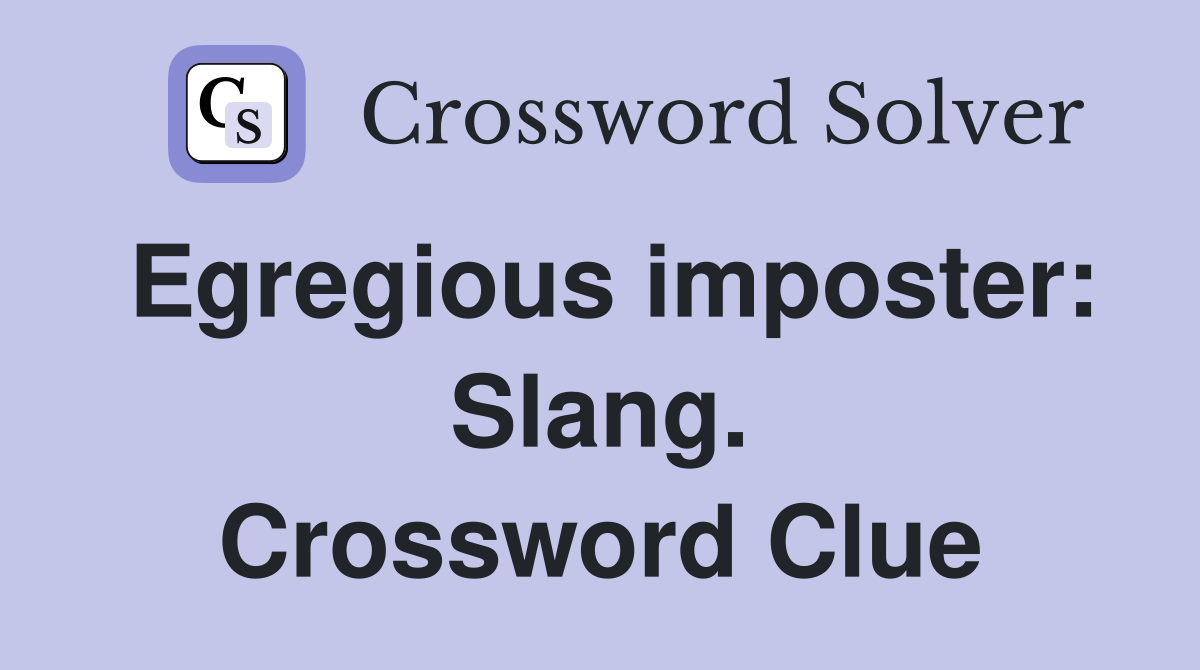 Egregious imposter: Slang. Crossword Clue
