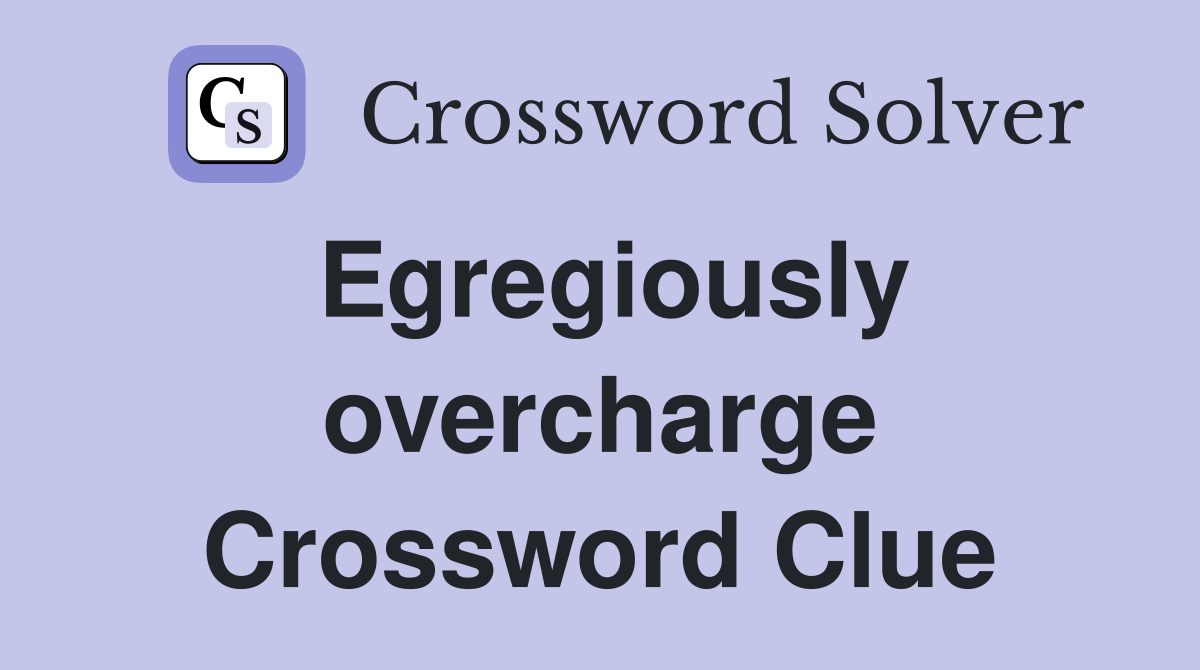 Egregiously overcharge Crossword Clue