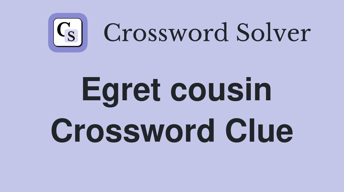 Egret cousin Crossword Clue