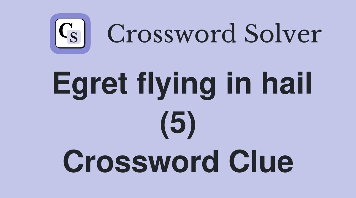 Egret flying in hail (5) Crossword Clue