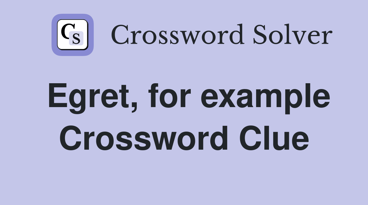 Egret, for example Crossword Clue