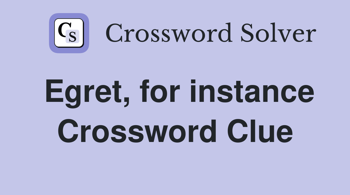 Egret, for instance Crossword Clue