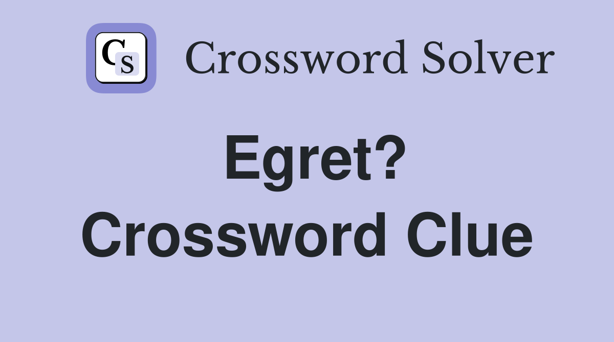 Egret? Crossword Clue