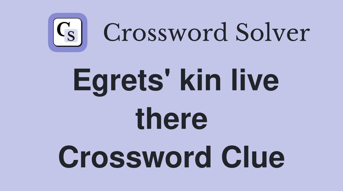 Egrets' kin live there Crossword Clue