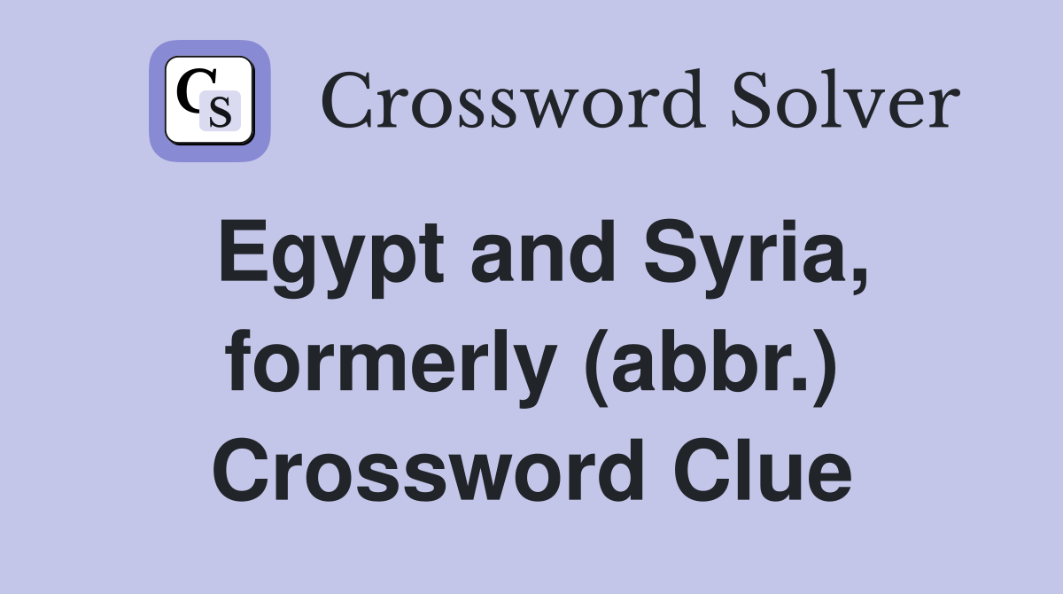 Egypt and Syria, formerly (abbr.) Crossword Clue