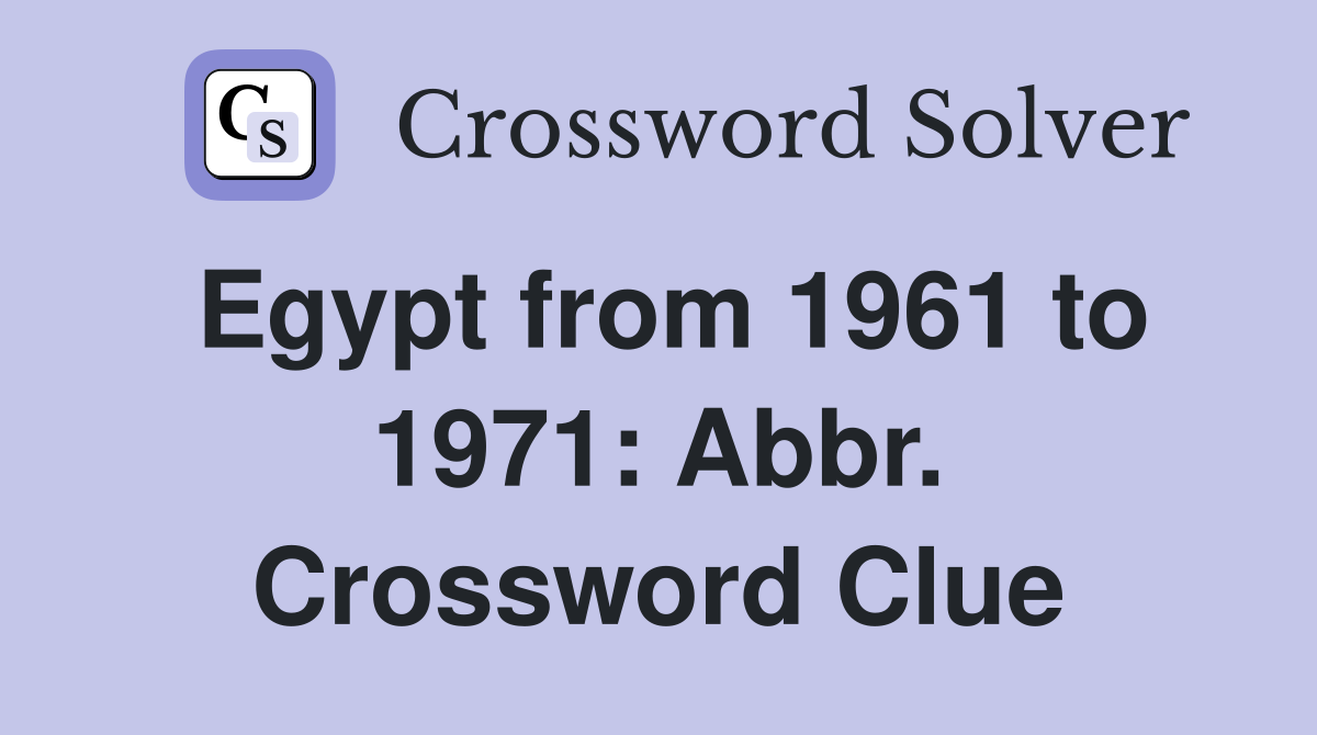 Egypt from 1961 to 1971: Abbr. Crossword Clue