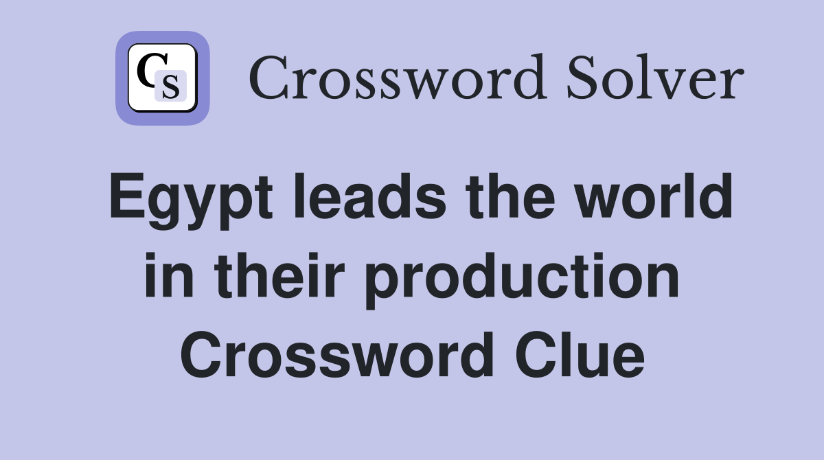 Egypt leads the world in their production Crossword Clue