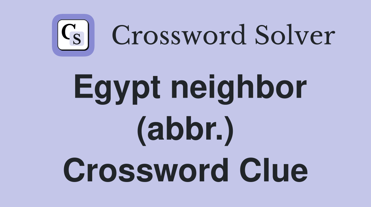 Egypt neighbor (abbr.) Crossword Clue