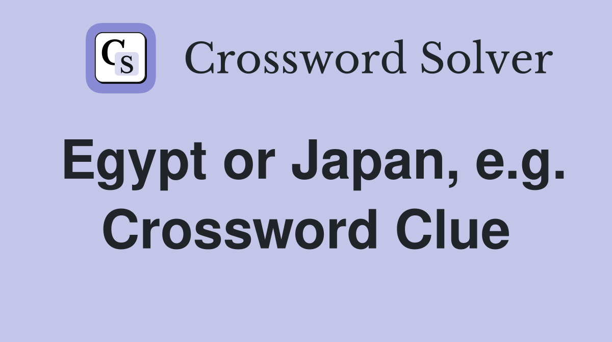 Egypt or Japan, e.g. Crossword Clue