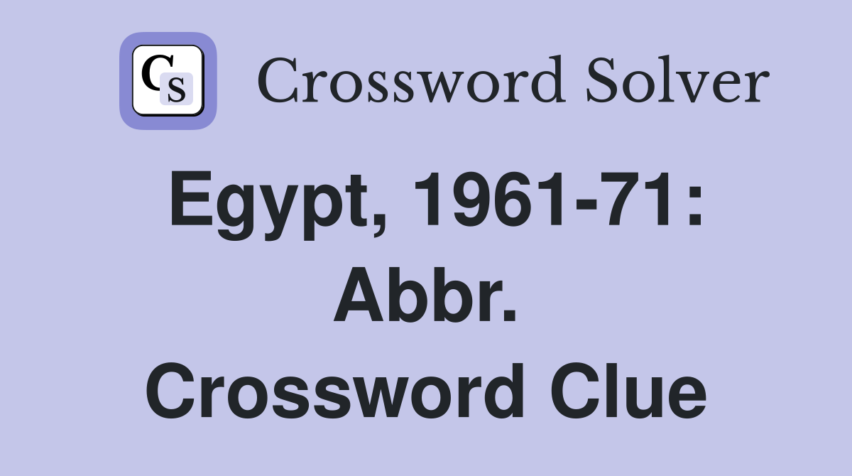 Egypt, 1961-71: Abbr. Crossword Clue