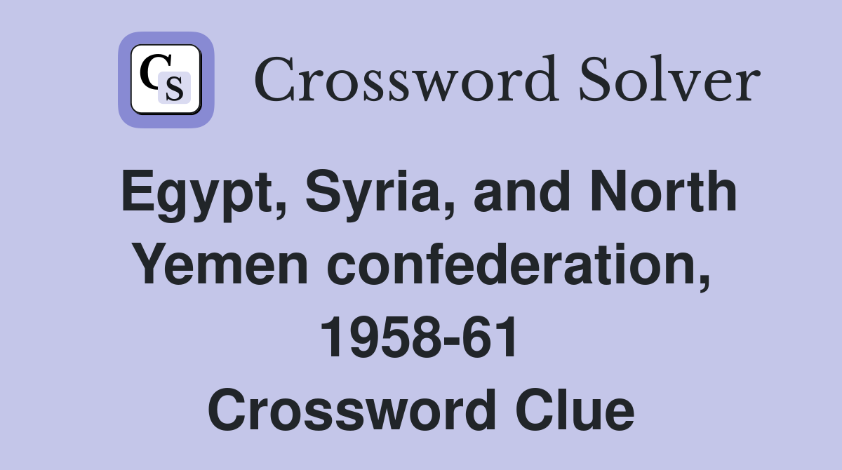 Egypt, Syria, and North Yemen confederation, 1958-61 Crossword Clue