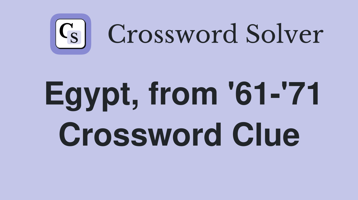 Egypt, from '61-'71 Crossword Clue