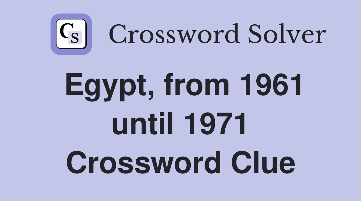 Egypt, from 1961 until 1971 Crossword Clue