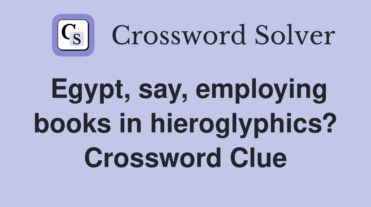 Egypt, say, employing books in hieroglyphics? Crossword Clue