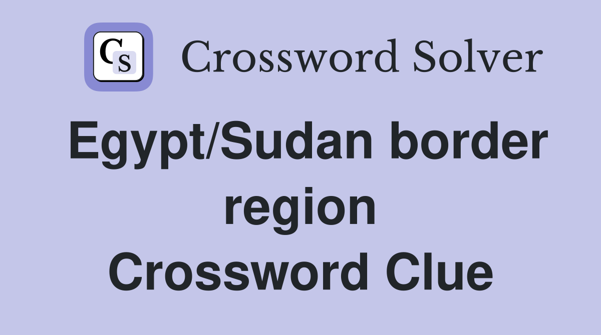 Egypt/Sudan border region Crossword Clue