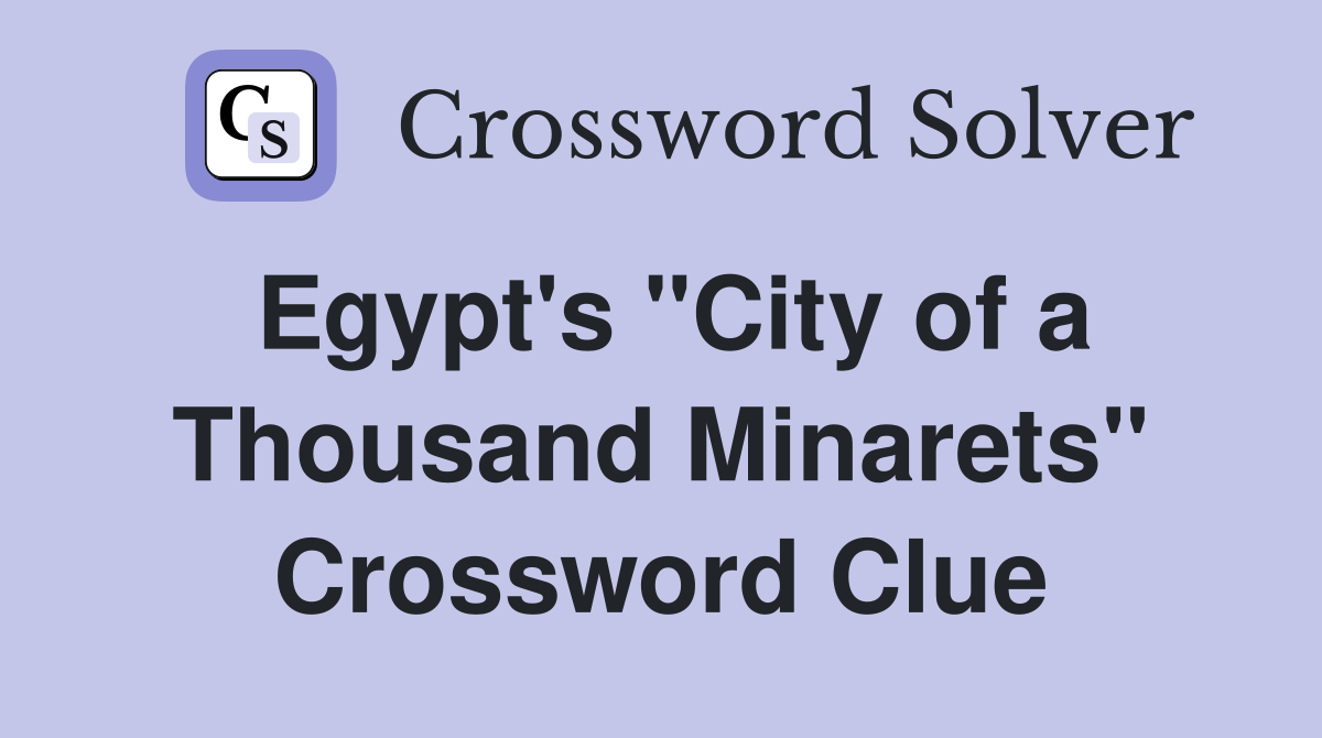 Egypt's "City of a Thousand Minarets" Crossword Clue