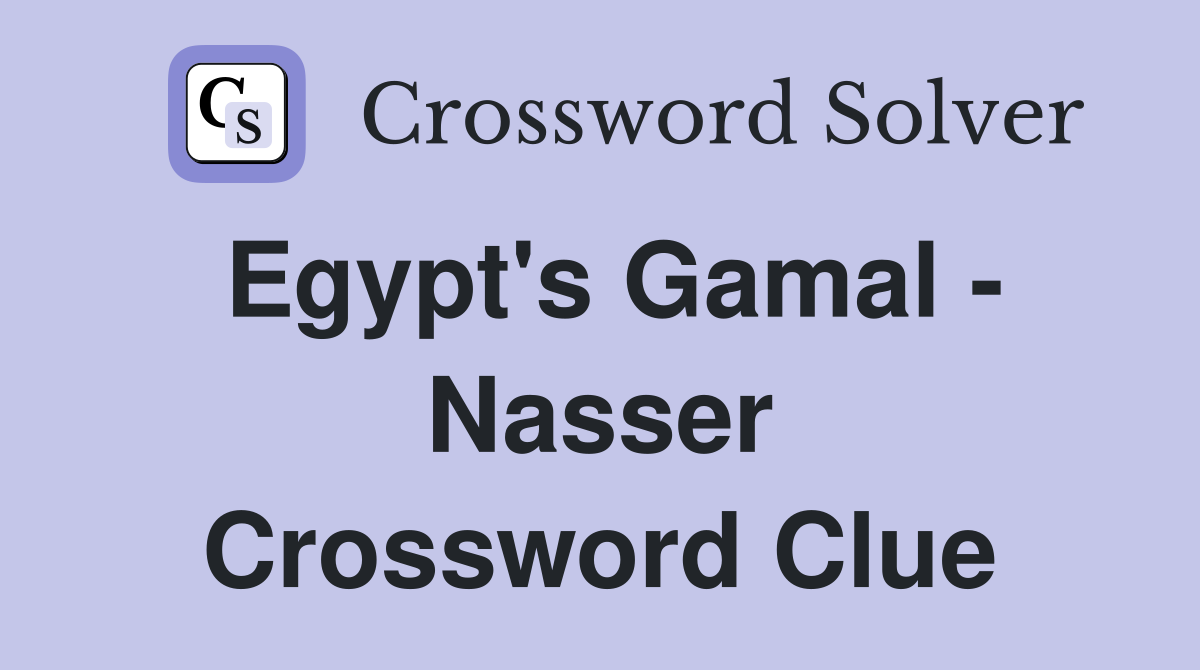 Egypt's Gamal - Nasser Crossword Clue