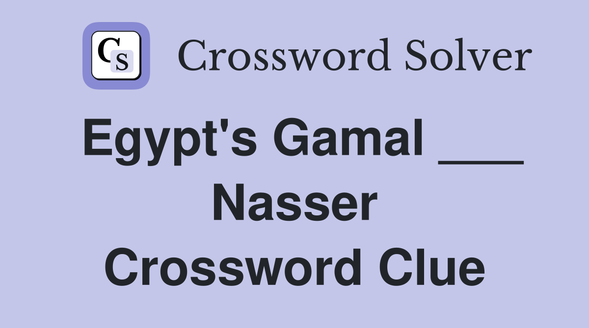 Egypt's Gamal ___ Nasser Crossword Clue
