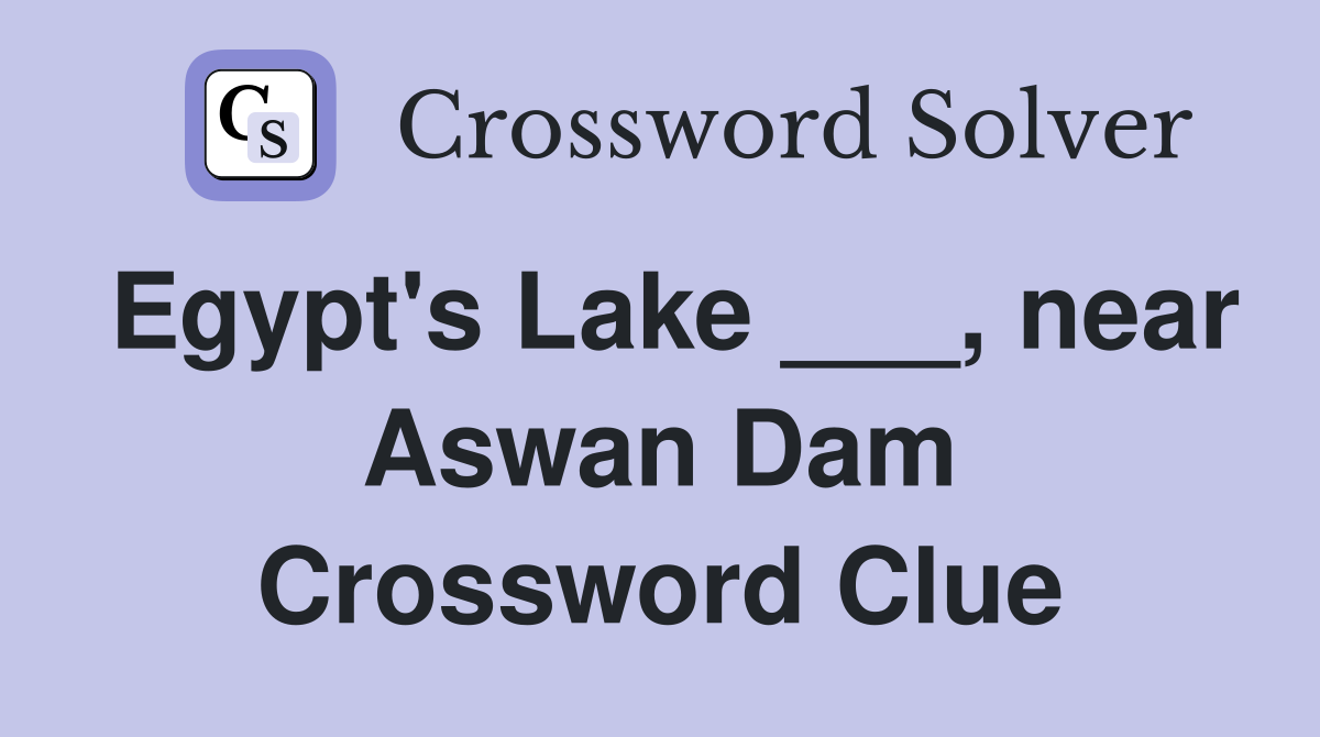 Egypt's Lake ___, near Aswan Dam Crossword Clue
