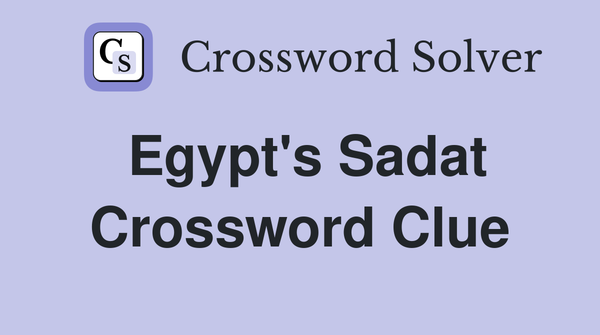 Egypt's Sadat Crossword Clue