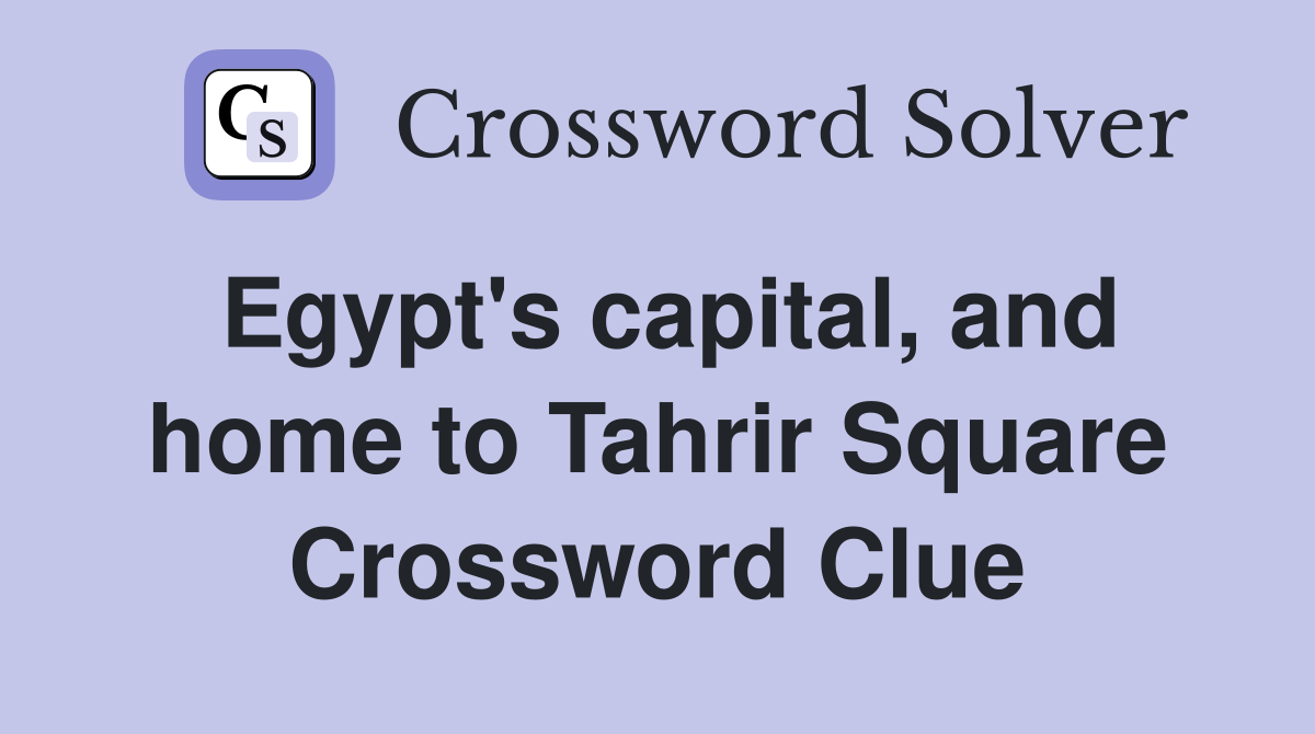 Egypt's capital, and home to Tahrir Square Crossword Clue