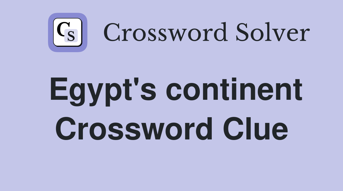 Egypt's continent Crossword Clue