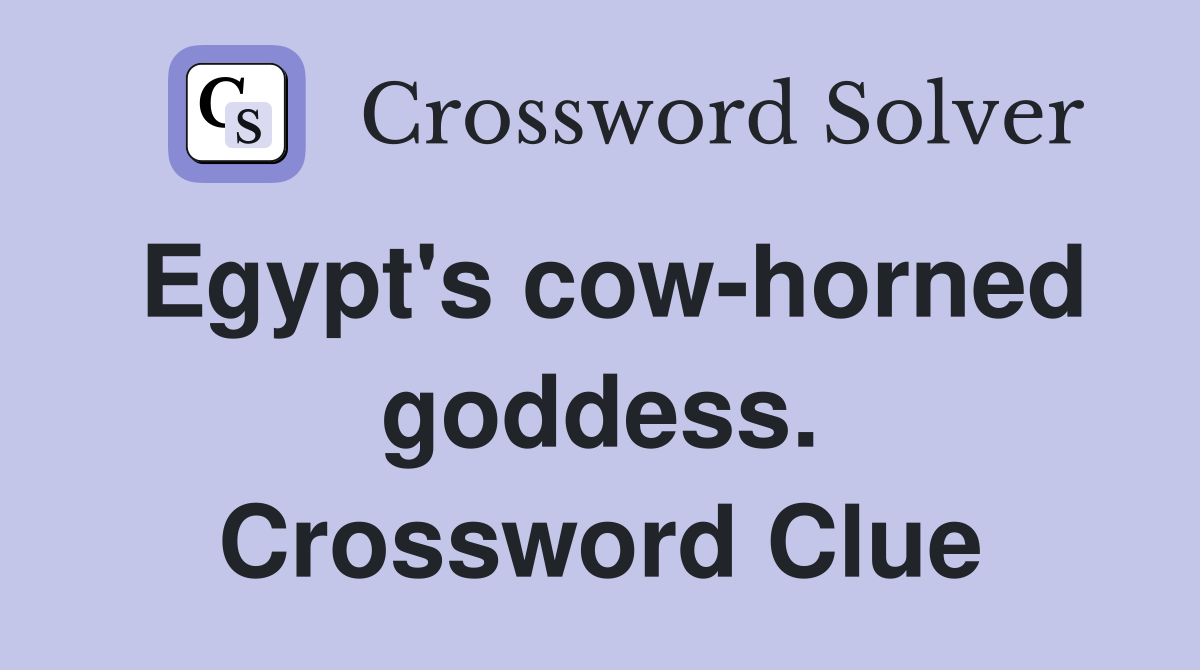 Egypt's cow-horned goddess. Crossword Clue