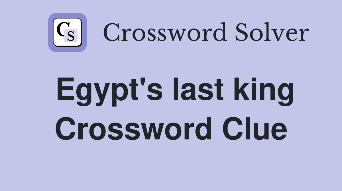 Egypt's last king Crossword Clue