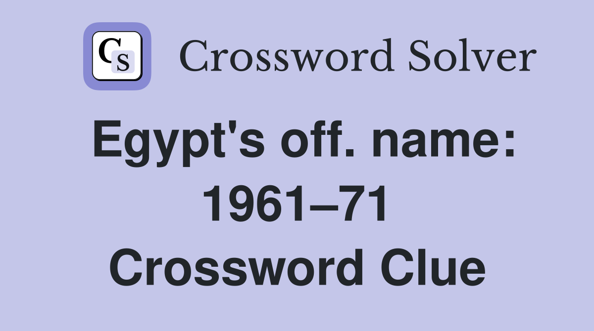 Egypt's off. name: 1961–71 Crossword Clue