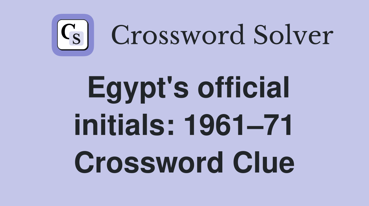 Egypt's official initials: 1961–71 Crossword Clue