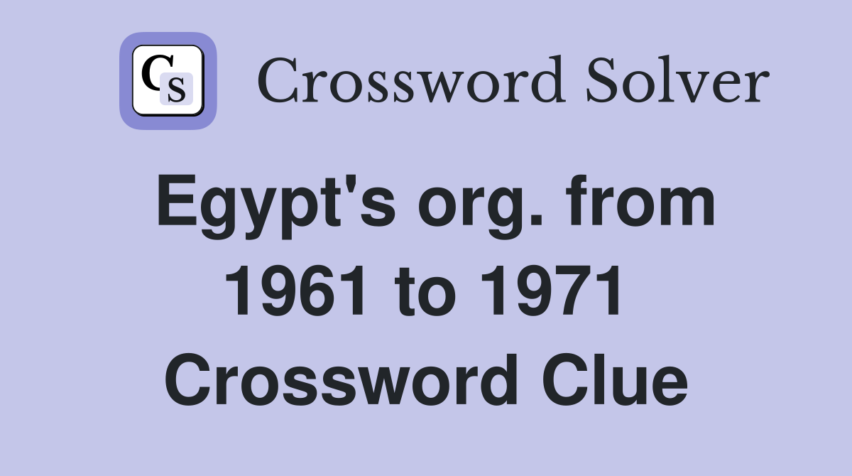 Egypt's org. from 1961 to 1971 Crossword Clue