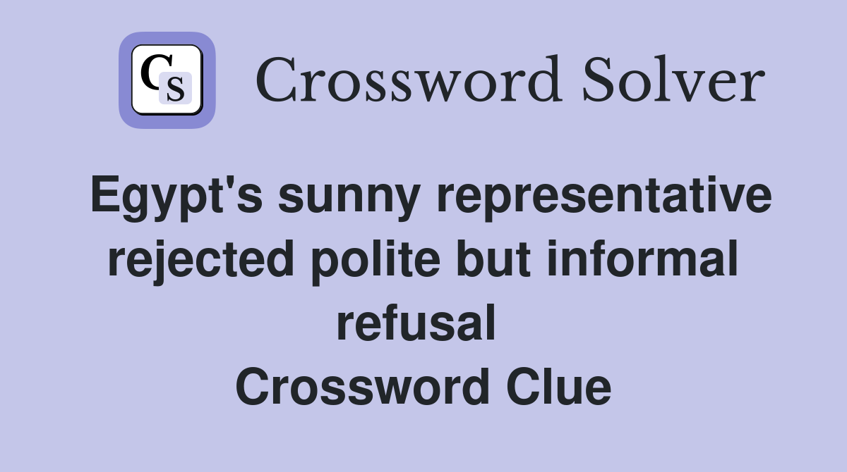 Egypt's sunny representative rejected polite but informal refusal  Crossword Clue