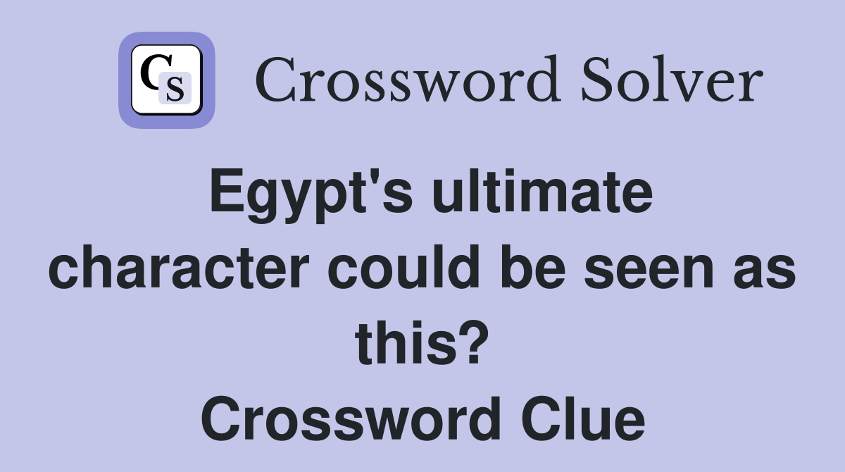 Egypt's ultimate character could be seen as this? Crossword Clue