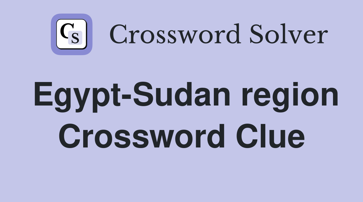 Egypt-Sudan region Crossword Clue
