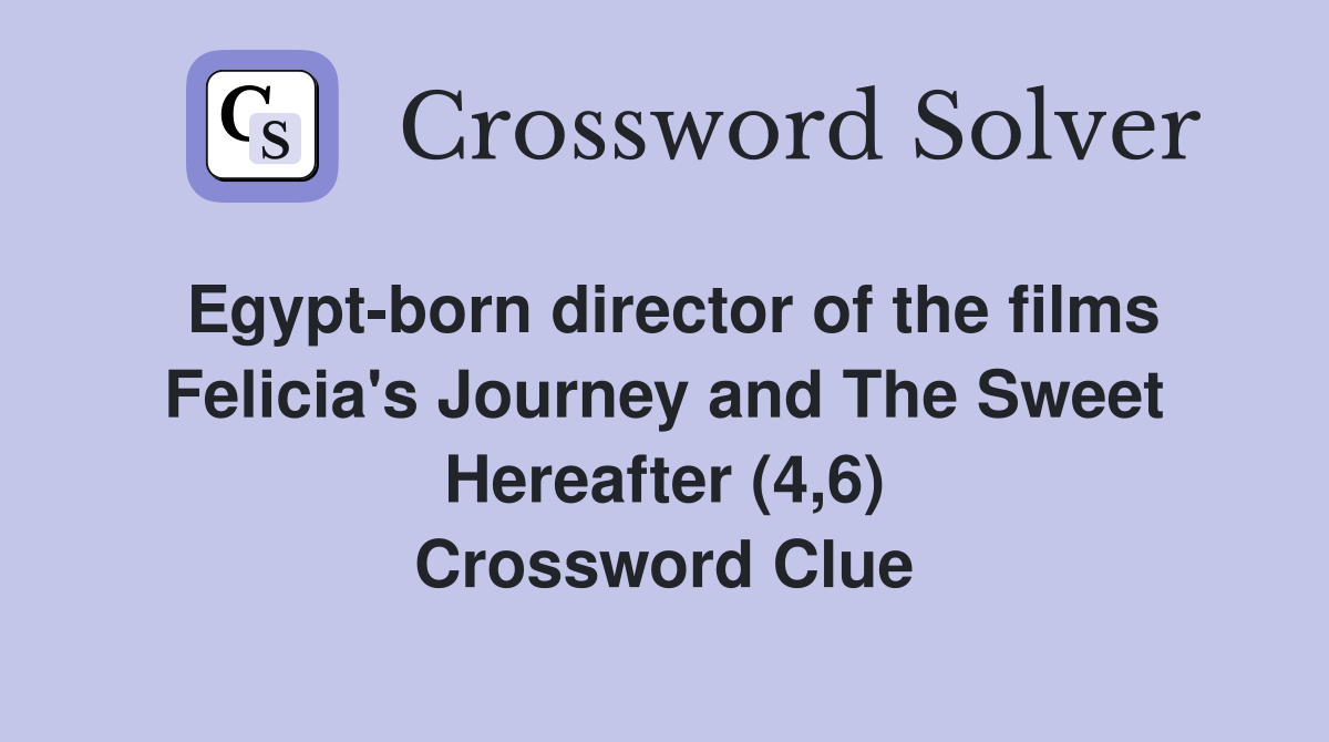 Egypt-born director of the films Felicia's Journey and The Sweet Hereafter (4,6) Crossword Clue