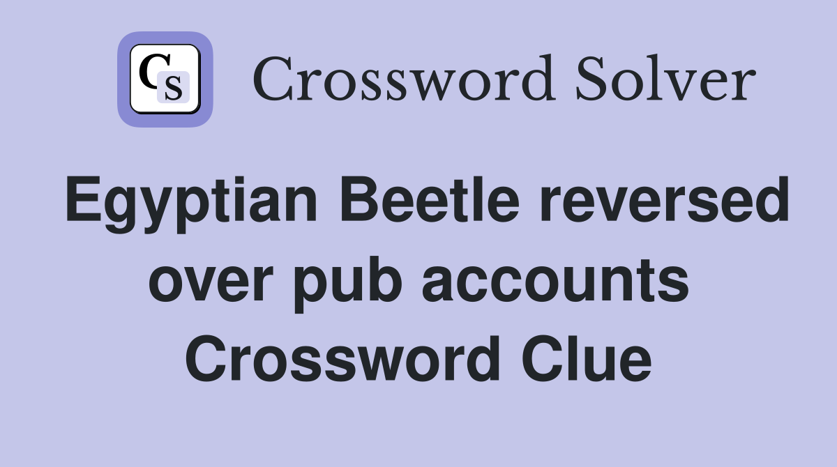 Egyptian Beetle reversed over pub accounts Crossword Clue