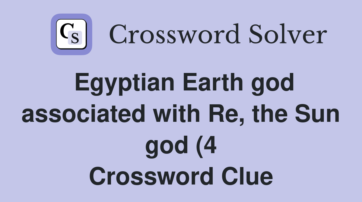 Egyptian Earth god associated with Re the Sun god (4) Crossword Clue Egyptian Earth god associated with Re the Sun god (4) Crossword Clue