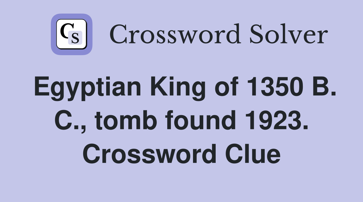 Egyptian King of 1350 B. C., tomb found 1923. Crossword Clue
