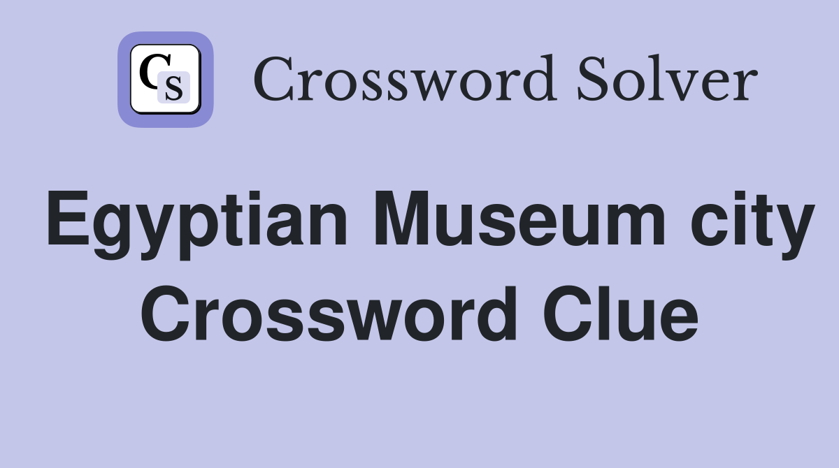 Egyptian Museum city Crossword Clue