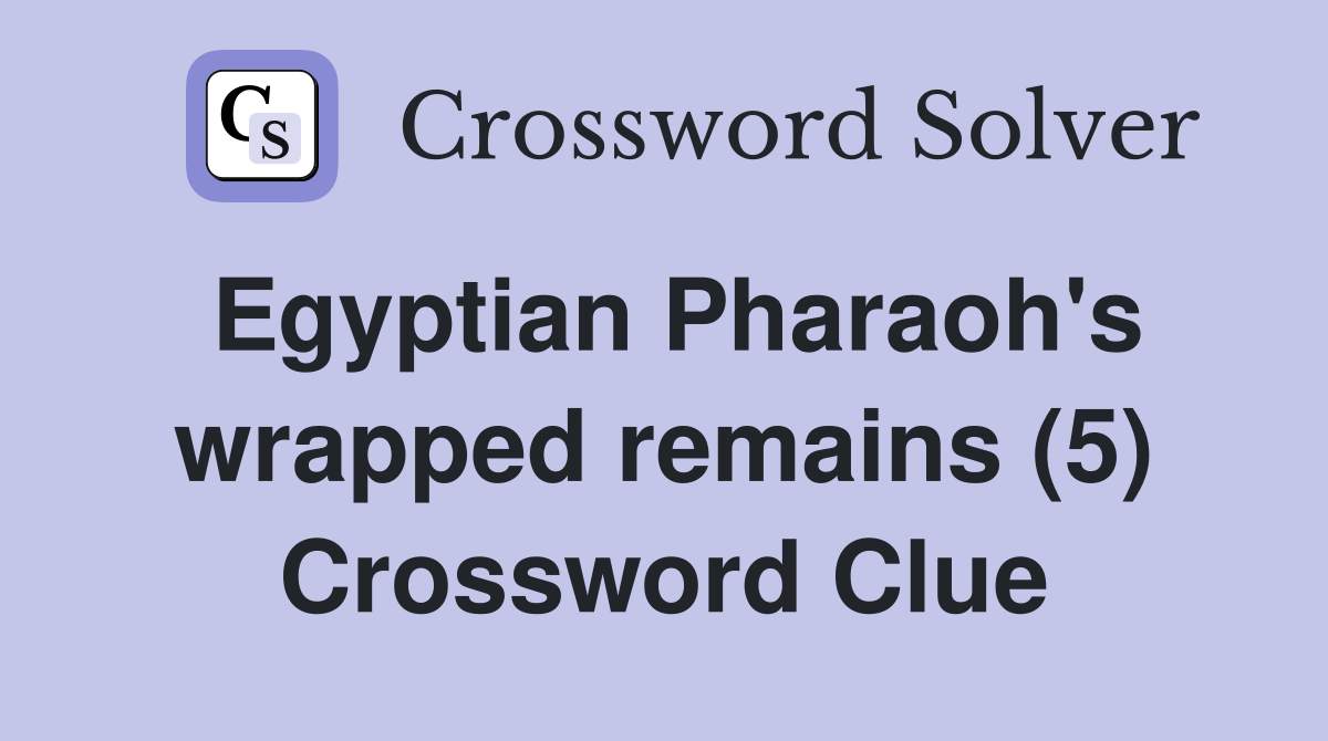 Egyptian Pharaoh's wrapped remains (5) Crossword Clue