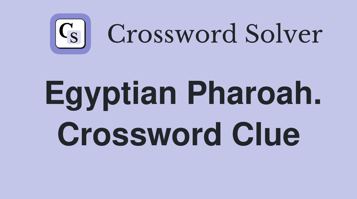 Egyptian Pharoah. Crossword Clue