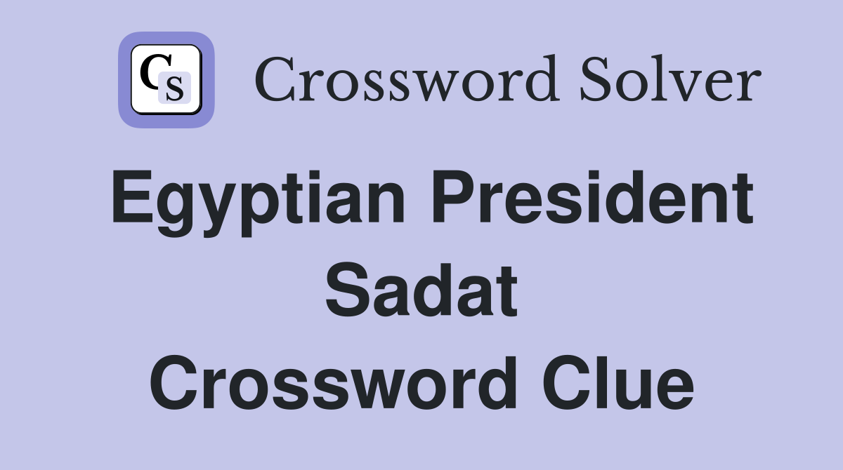 Egyptian President Sadat Crossword Clue
