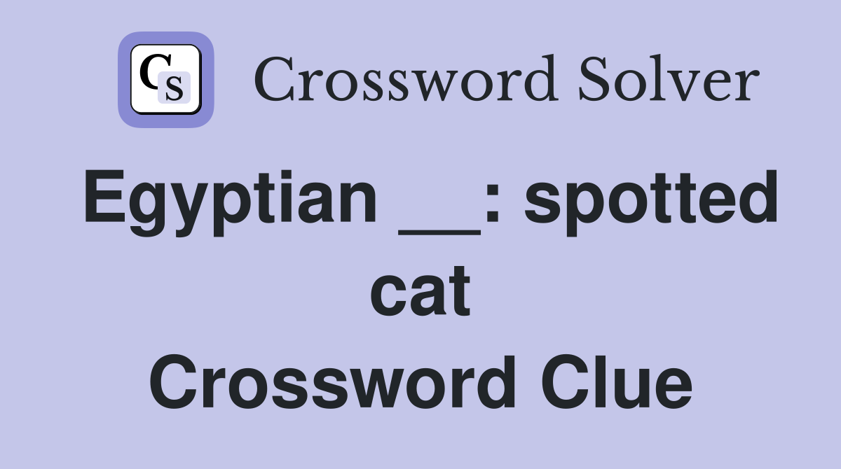 Egyptian __: spotted cat Crossword Clue