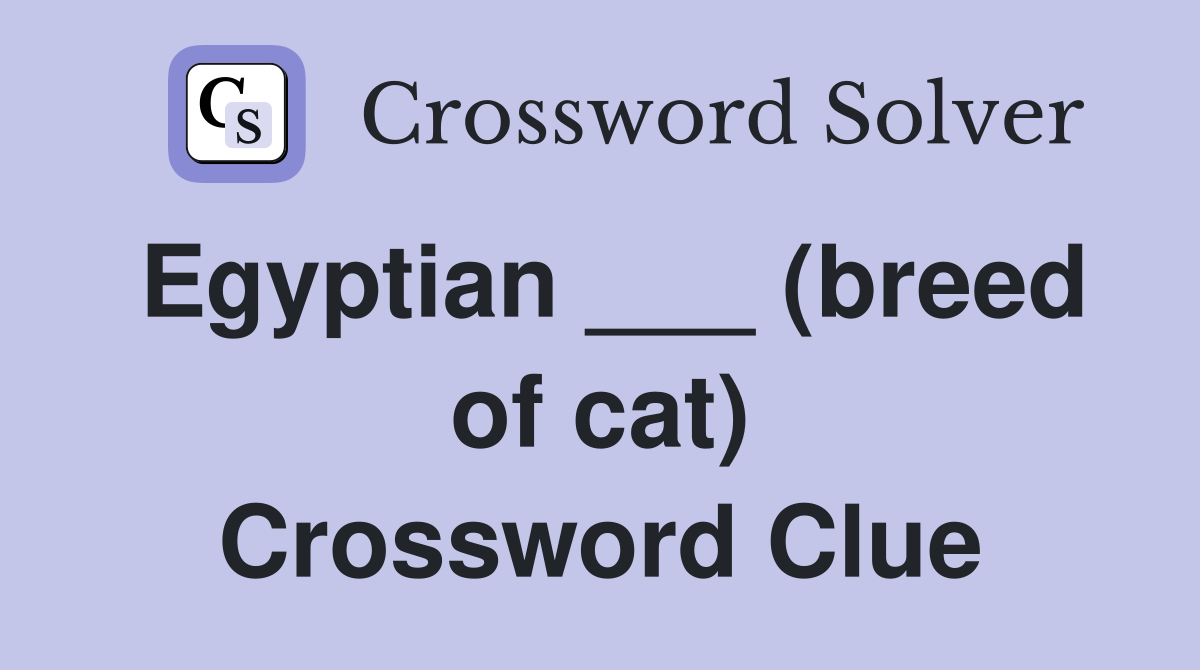 Egyptian ___ (breed of cat) Crossword Clue